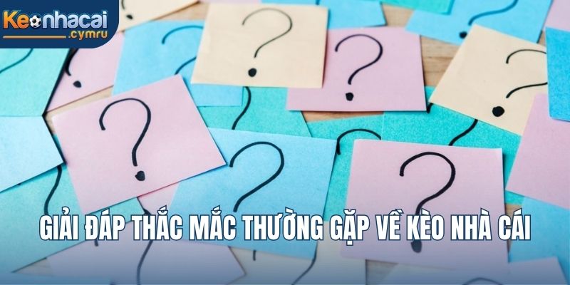 Giải đáp thắc mắc thường gặp về kèo nhà cái