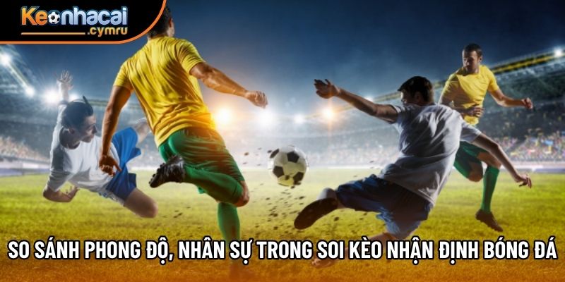 So sánh phong độ, nhân sự trong soi kèo nhận định bóng đá