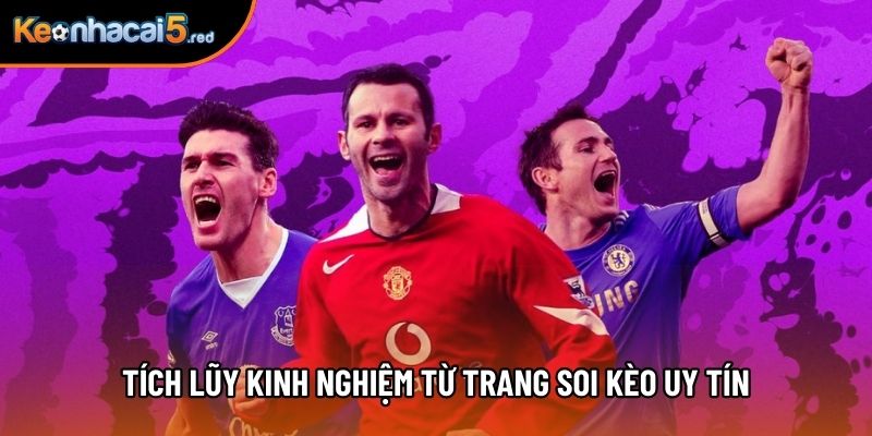 Tích lũy kinh nghiệm từ trang soi kèo uy tín