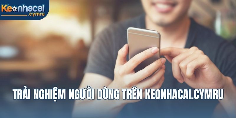 Trải nghiệm người dùng trên keonhacai.cymru