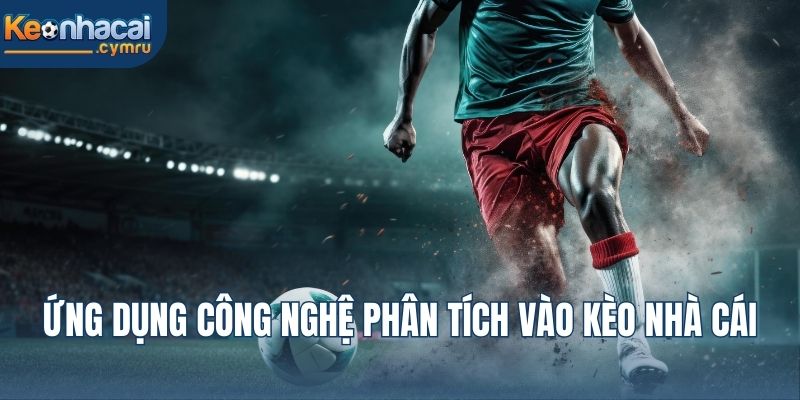 Ứng dụng công nghệ phân tích vào kèo nhà cái