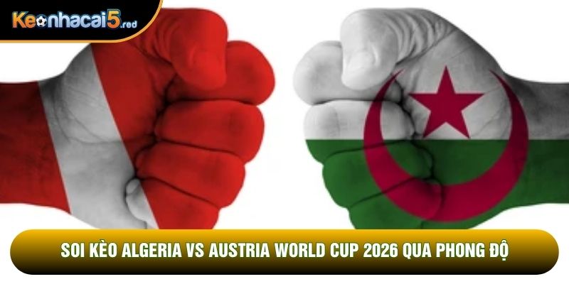 Soi kèo Algeria vs Austria world cup 2026 qua phong độ