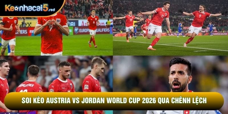 Soi kèo Austria vs Jordan world cup 2026 qua chênh lệch