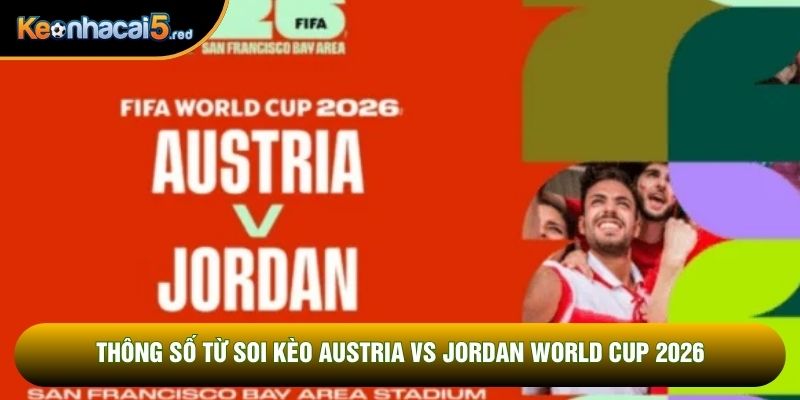 Thông số từ soi kèo Austria vs Jordan world cup 2026