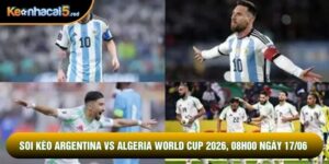 Soi Kèo Argentina Vs Algeria World Cup 2026, 08h00 Ngày 17/06