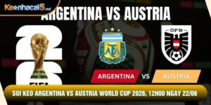Soi Kèo Argentina Vs Austria World Cup 2026, 12h00 Ngày 22/06