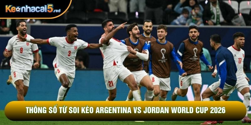 Thông số từ soi kèo Argentina vs Jordan world cup 2026