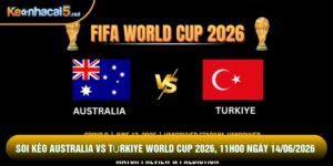 Soi Kèo Australia Vs Türkiye World Cup 2026, 11h00 Ngày 14/06