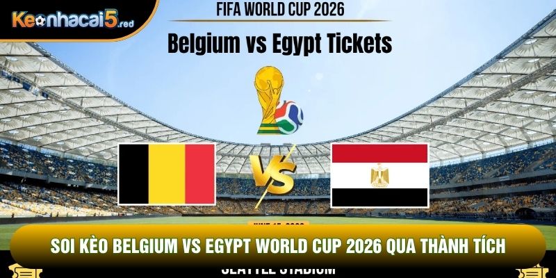 Soi kèo Belgium vs Egypt world cup 2026 qua thành tích