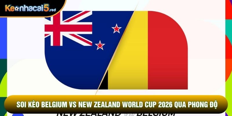 Soi kèo Belgium vs New Zealand world cup 2026 qua phong độ
