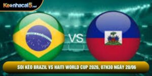 Soi Kèo Brazil Vs Haiti World Cup 2026, 07h30 Ngày 20/06