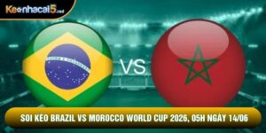 Soi Kèo Brazil Vs Morocco World Cup 2026, 05h Ngày 14/06