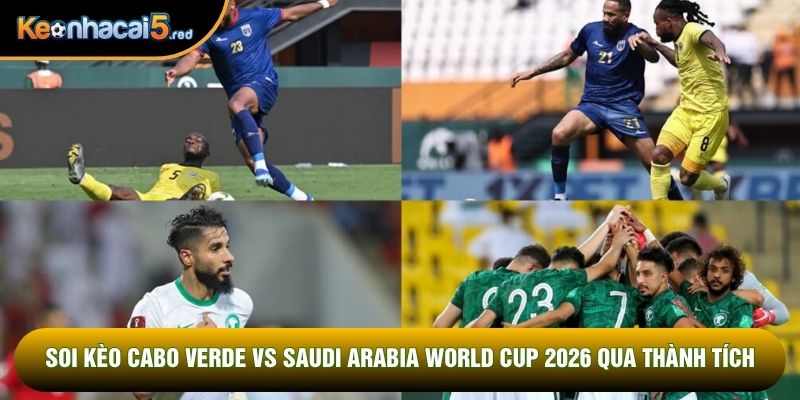 Soi kèo Cabo Verde vs Saudi Arabia world cup 2026 qua thành tích