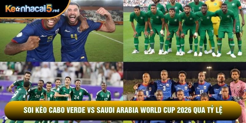 Soi kèo Cabo Verde vs Saudi Arabia world cup 2026 qua tỷ lệ