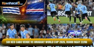 Soi Kèo Cabo Verde Vs Uruguay World Cup 2026, 05h00 Ngày 22/06