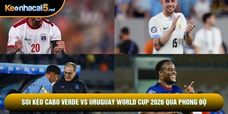 Soi kèo Cabo Verde vs Uruguay world cup 2026 qua phong độ