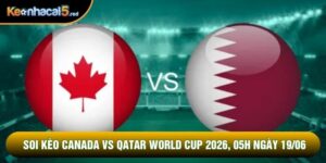Soi Kèo Canada Vs Qatar World Cup 2026, 05h Ngày 19/06