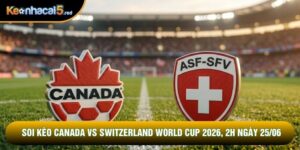 Soi Kèo Canada Vs Switzerland World Cup 2026, 2h Ngày 25/06
