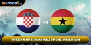 Soi Kèo Croatia Vs Ghana World Cup 2026, 04h Ngày 28/06