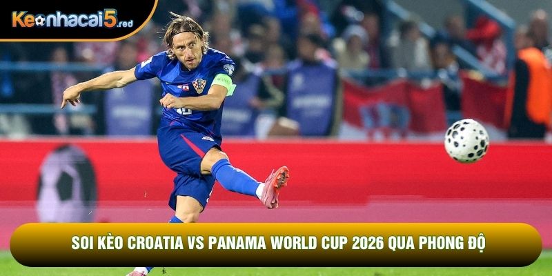 Soi kèo Croatia vs Panama World Cup 2026 qua phong độ