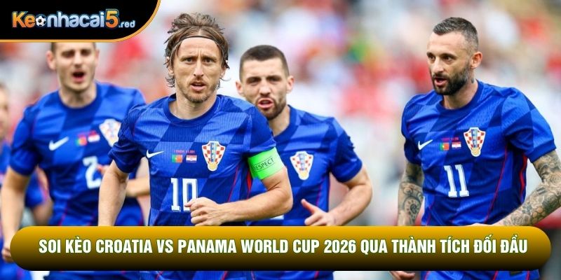 Soi kèo Croatia vs Panama World Cup 2026 qua thành tích đối đầu