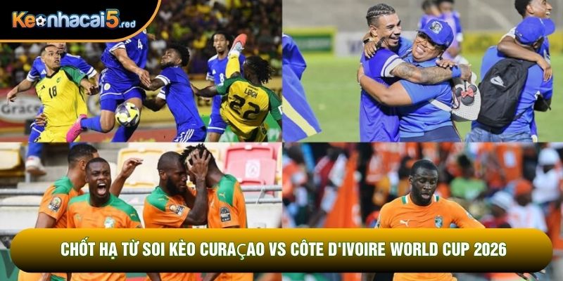 Chốt hạ từ soi kèo Curaçao vs Côte d'Ivoire world cup 2026