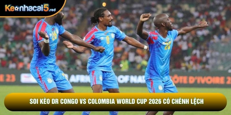 Soi kèo DR Congo vs Colombia World Cup 2026 có chênh lệch
