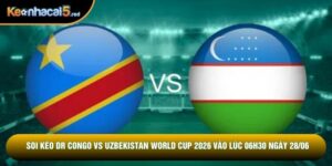 Soi Kèo Dr Congo Vs Uzbekistan World Cup 2026, 06h30 Ngày 28/06