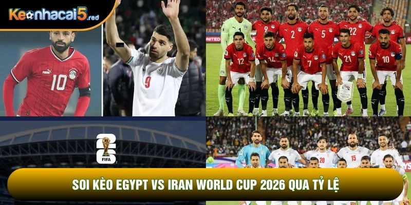 Soi kèo Egypt vs Iran world cup 2026 qua tỷ lệ