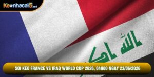 Soi Kèo France Vs Iraq World Cup 2026, 04h00 Ngày 23/06