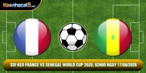 Soi Kèo France Vs Senegal World Cup 2026, 02h00 Ngày 17/06