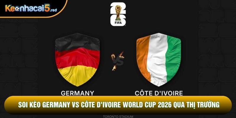 Soi kèo Germany vs Côte d'Ivoire world cup 2026 qua thị trường