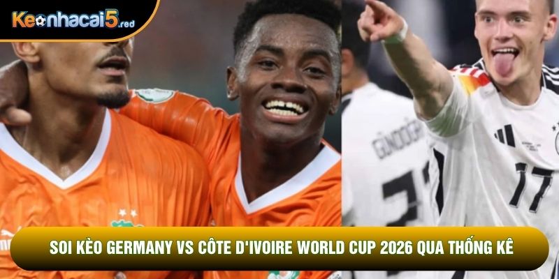 Soi kèo Germany vs Côte d'Ivoire world cup 2026 qua thống kê