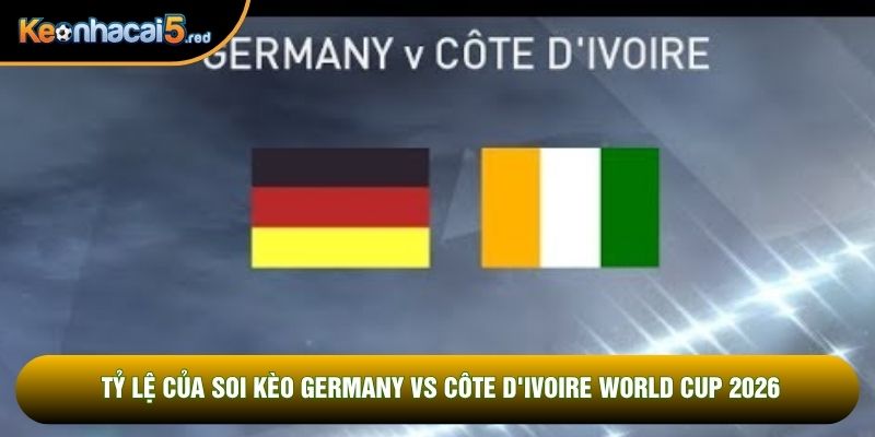 Tỷ lệ của soi kèo Germany vs Côte d'Ivoire world cup 2026