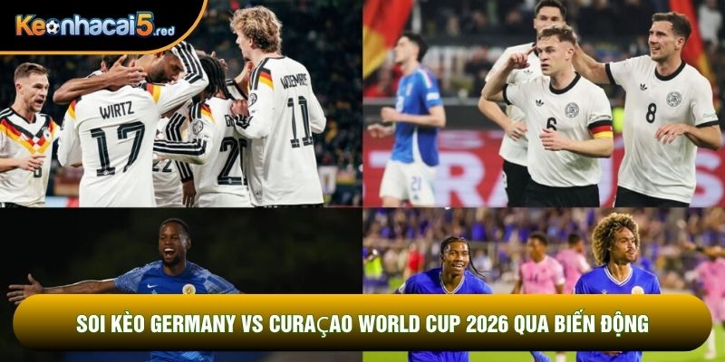 soi kèo Germany vs Curaçao world cup 2026 qua biến động