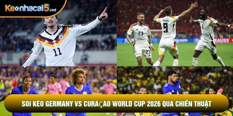 Soi kèo Germany vs Curaçao world cup 2026 qua chiến thuật