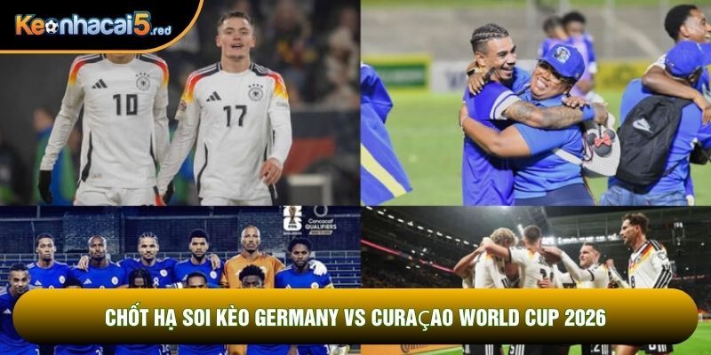 Chốt hạ soi kèo Germany vs Curaçao world cup 2026
