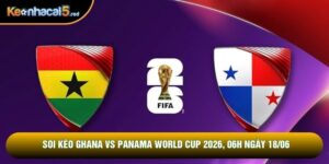 Soi Kèo Ghana Vs Panama World Cup 2026, 06h Ngày 18/06