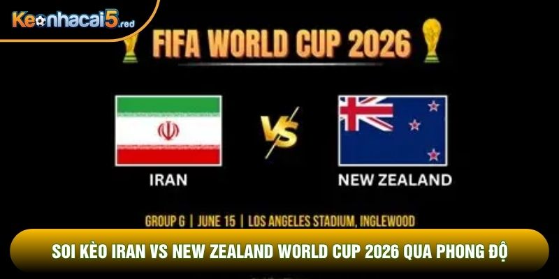 Soi kèo Iran vs New Zealand world cup 2026 qua phong độ