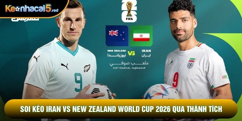 Soi kèo Iran vs New Zealand world cup 2026 qua thành tích
