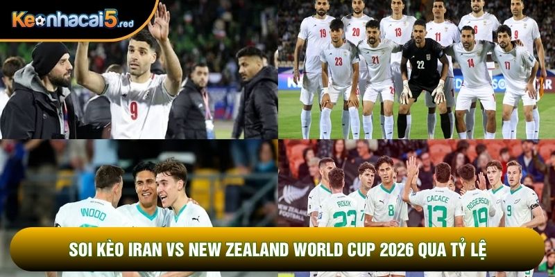 Soi kèo Iran vs New Zealand world cup 2026 qua tỷ lệ