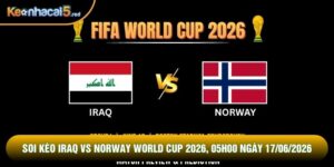 Soi kèo Iraq vs Norway world cup 2026, 05h00 Ngày 17/06