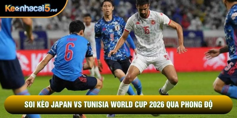 Soi kèo Japan vs Tunisia World Cup 2026 qua phong độ