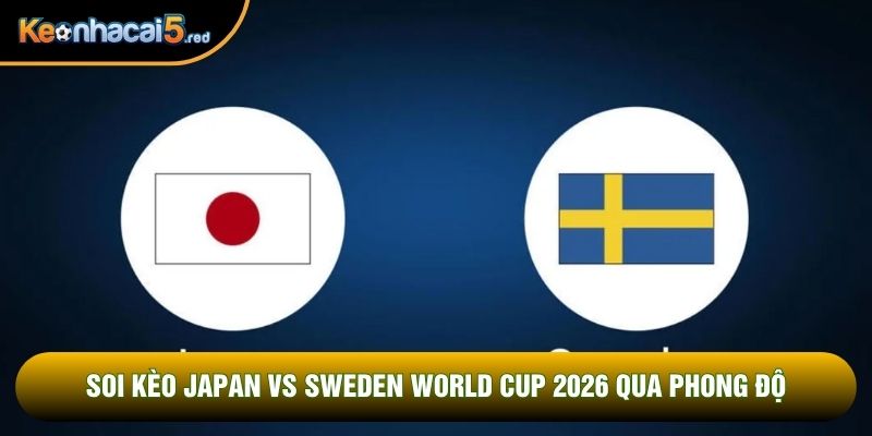 Soi kèo Japan vs Sweden World Cup 2026 qua phong độ