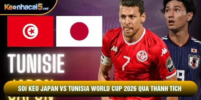 Soi kèo Japan vs Tunisia World Cup 2026 qua thành tích 