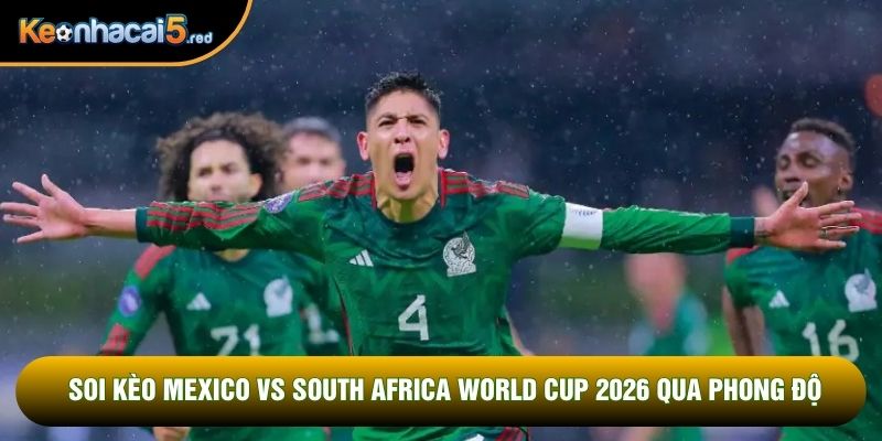 Soi kèo Mexico vs South Africa World Cup 2026 qua phong độ