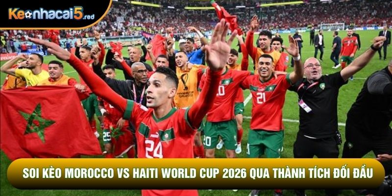 Soi kèo Morocco vs Haiti World Cup 2026 qua thành tích đối đầu
