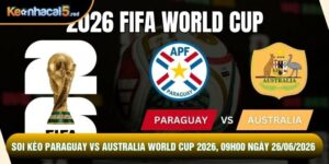 Soi Kèo Paraguay Vs Australia World Cup 2026, 09h00 Ngày 26/06