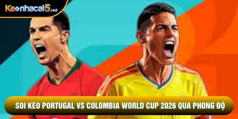 Soi kèo Portugal vs Colombia World Cup 2026 qua phong độ
