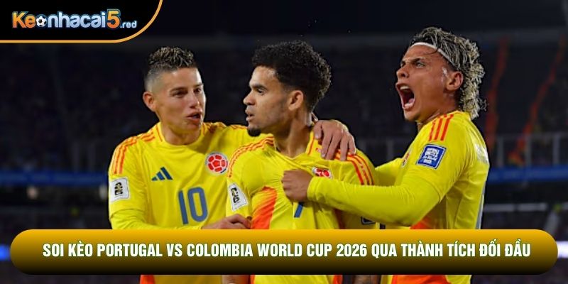 Soi kèo Portugal vs Colombia World Cup 2026 qua thành tích đối đầu